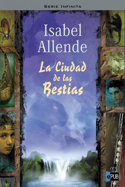 La Ciudad De Las Bestias: Nadia Y Alexander Se Internan en La Selva Amazônica en Busca De Un Animal Gigantesco. Una Aventura Fantâstica Para Lectores ... Edades.