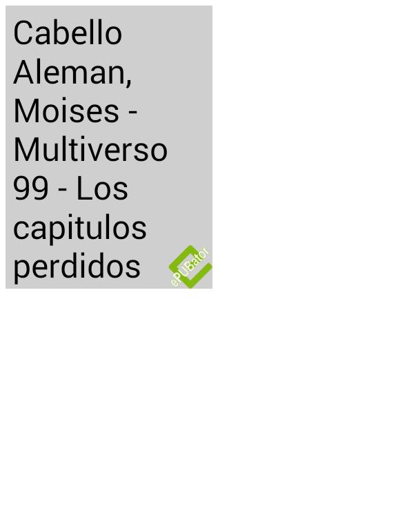 Cabello Aleman Moises Multiverso 99 Los capitulos perdidos