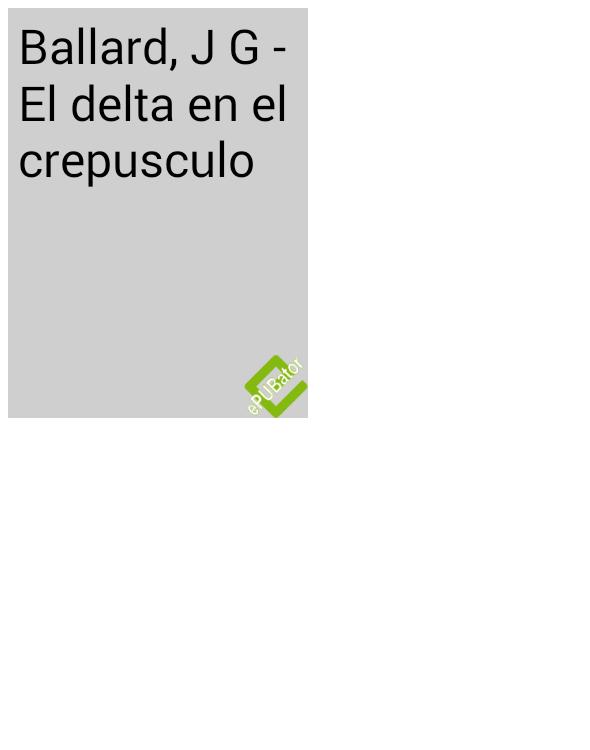 Ballard J G El delta en el crepusculo