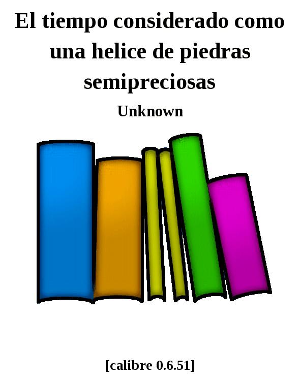 El tiempo considerado como una helice de piedras semipreciosas